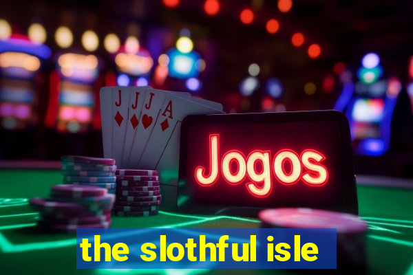 the slothful isle