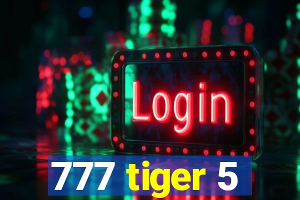 777 tiger 5