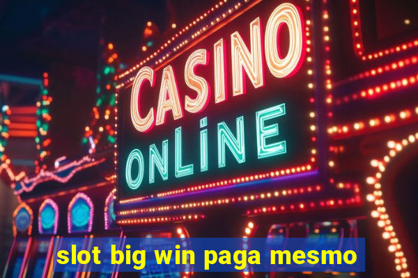 slot big win paga mesmo