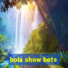 bola show bets