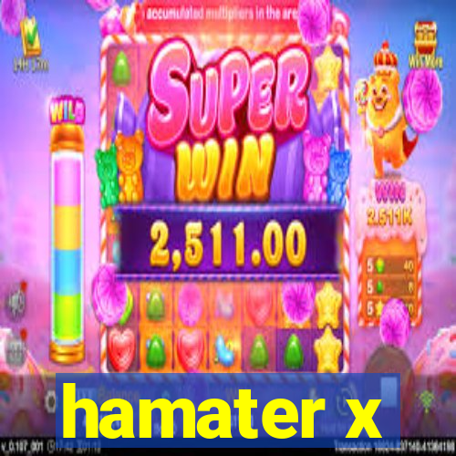 hamater x