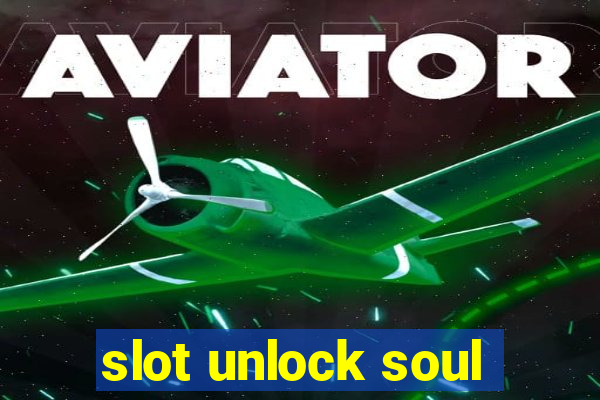 slot unlock soul