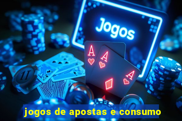 jogos de apostas e consumo