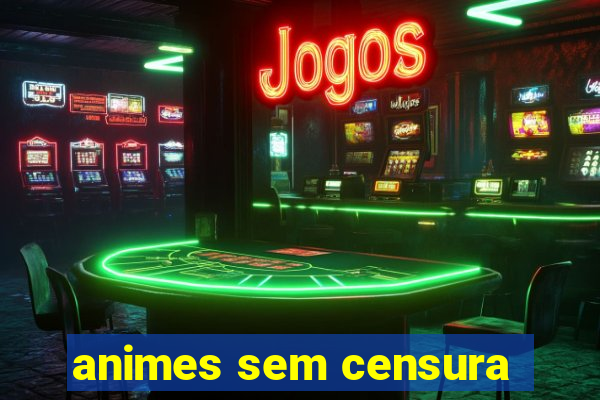 animes sem censura