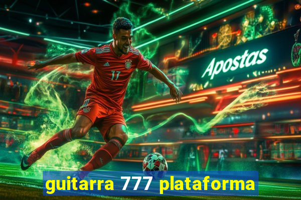 guitarra 777 plataforma