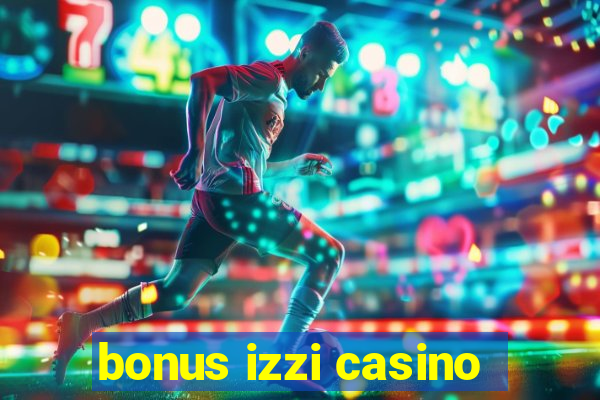 bonus izzi casino