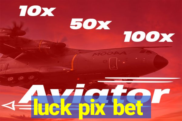 luck pix bet