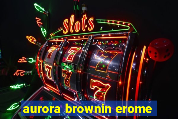 aurora brownin erome