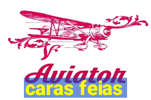 caras feias