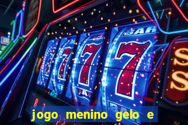 jogo menino gelo e menina lava