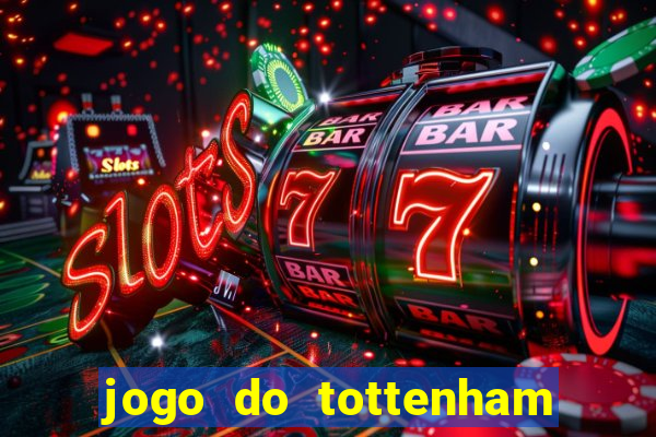 jogo do tottenham ao vivo