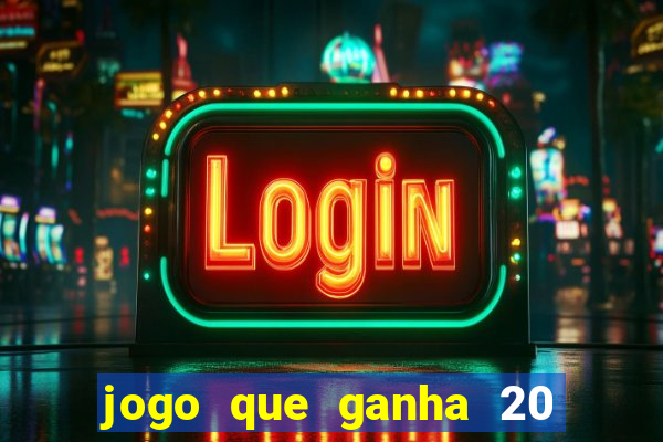 jogo que ganha 20 reais no cadastro