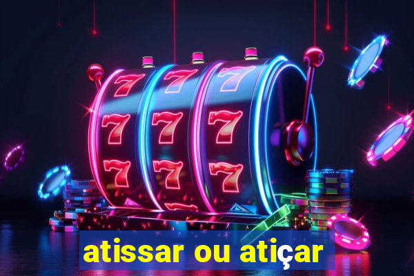 atissar ou atiçar