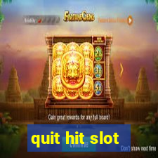 quit hit slot