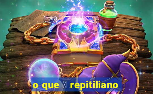 o que 茅 repitiliano