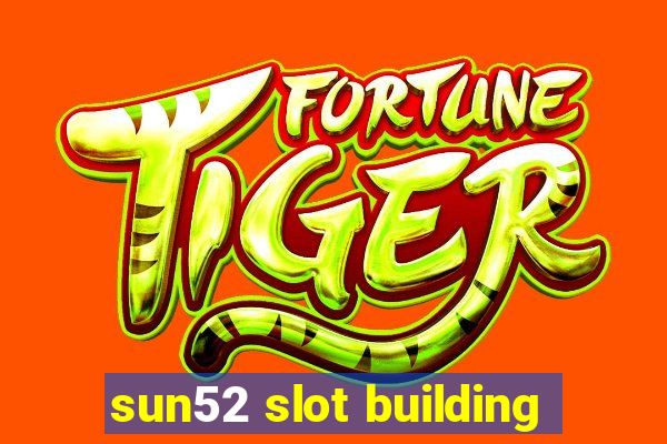 sun52 slot building