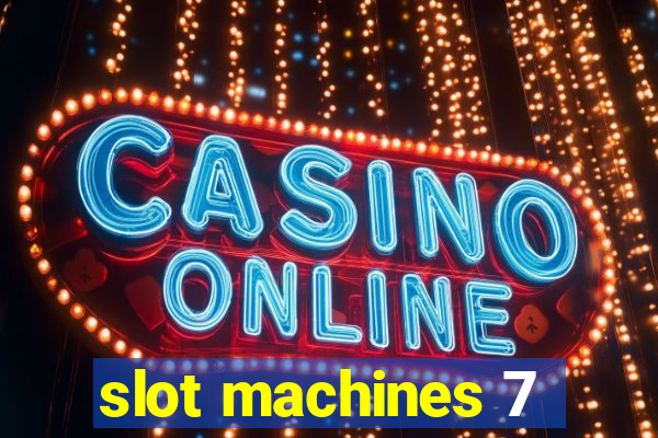 slot machines 7