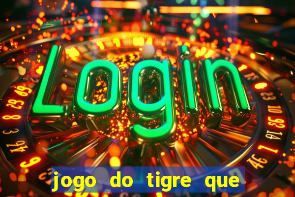 jogo do tigre que d谩 dinheiro