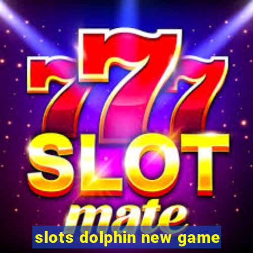 slots dolphin new game