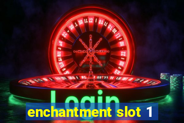 enchantment slot 1