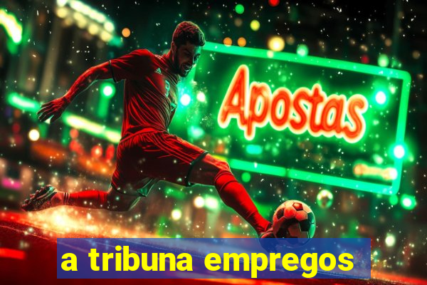 a tribuna empregos