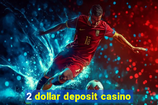 2 dollar deposit casino