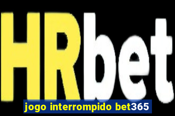 jogo interrompido bet365