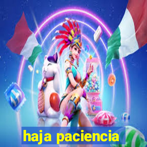 haja paciencia