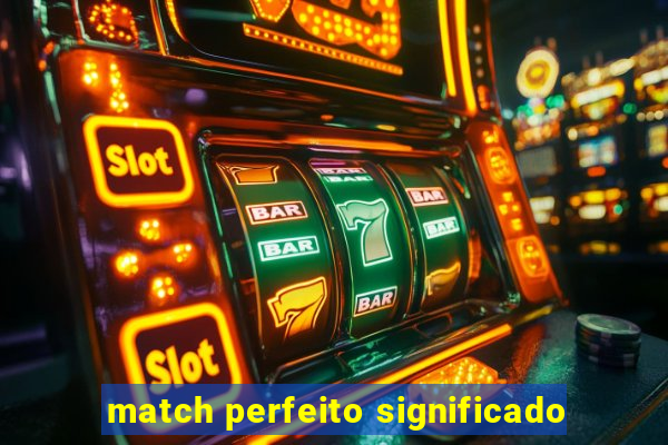 match perfeito significado