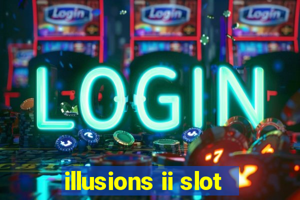 illusions ii slot