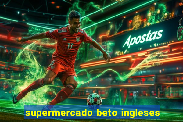 supermercado beto ingleses