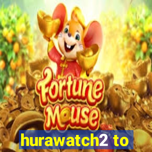 hurawatch2 to