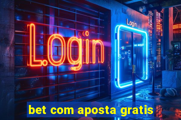 bet com aposta gratis