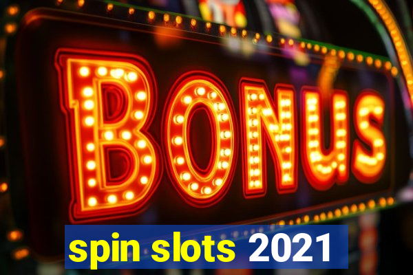 spin slots 2021