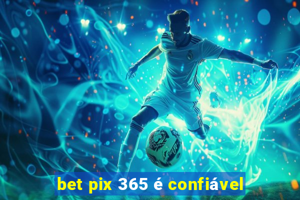 bet pix 365 é confiável