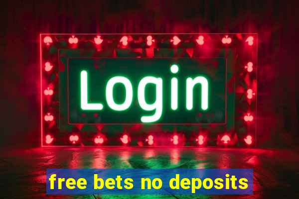 free bets no deposits