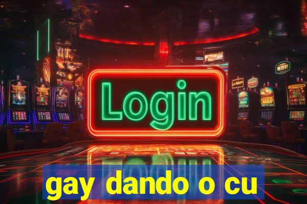 gay dando o cu