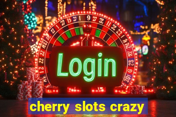 cherry slots crazy