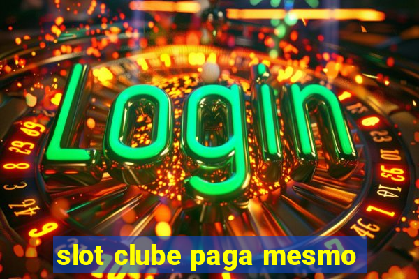 slot clube paga mesmo