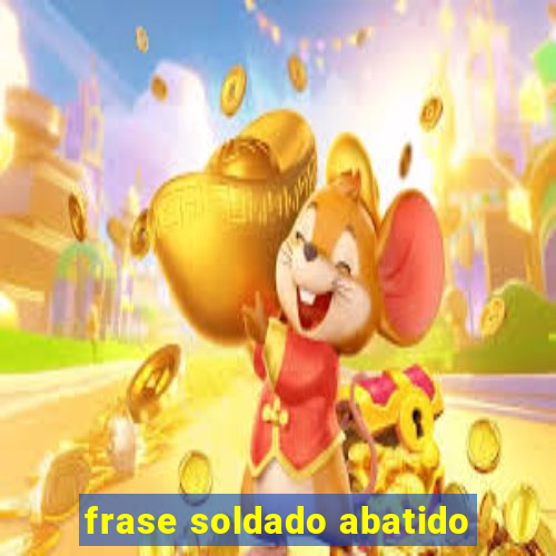 frase soldado abatido