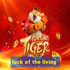 luck of the living