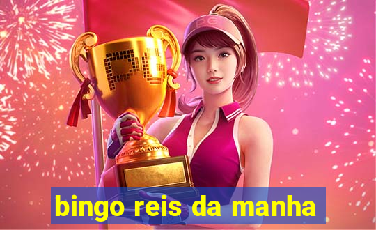 bingo reis da manha