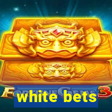 white bets