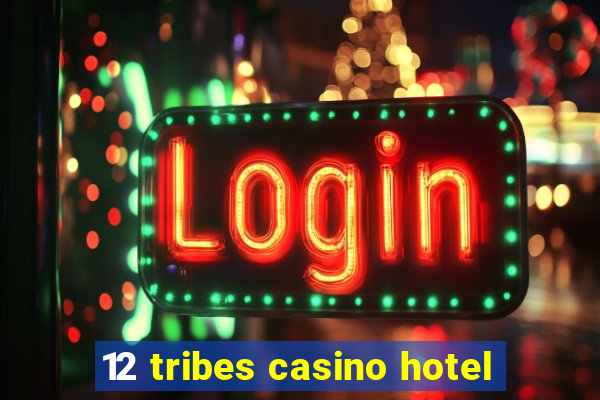 12 tribes casino hotel