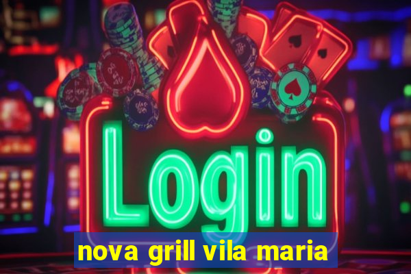 nova grill vila maria