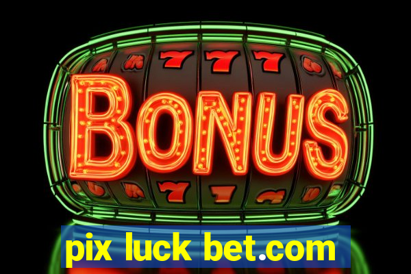 pix luck bet.com