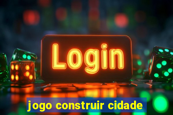 jogo construir cidade