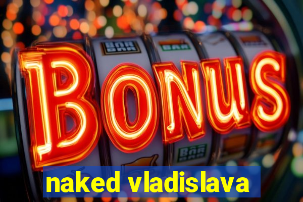 naked vladislava