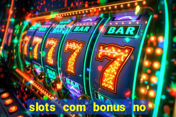 slots com bonus no cadastro e saque free