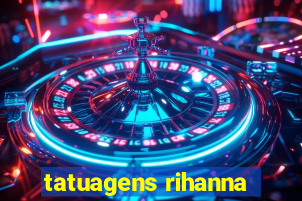 tatuagens rihanna